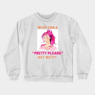 What can a pretty please get me??? Crewneck Sweatshirt